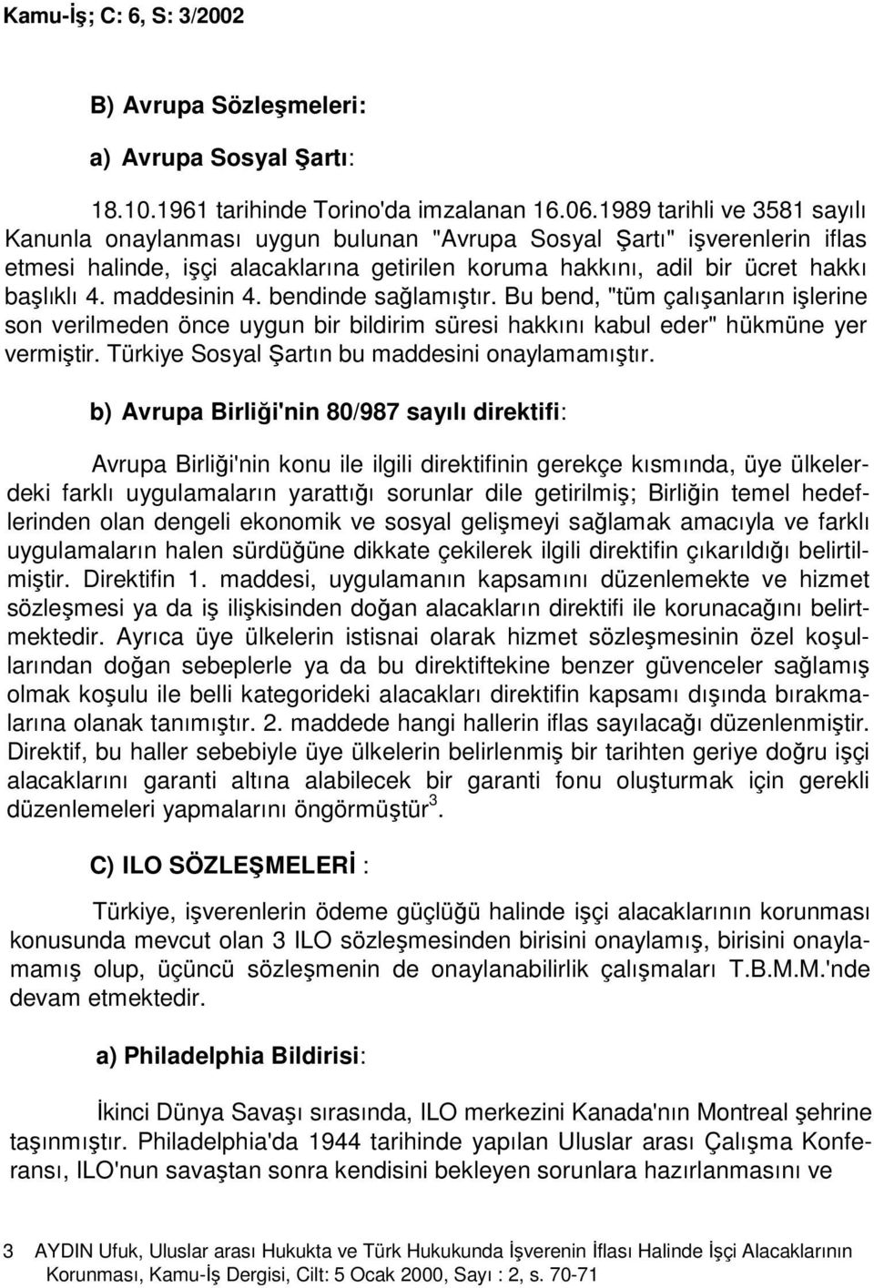 maddesinin 4. bendinde sağlamıştır. Bu bend, "tüm çalışanların işlerine son verilmeden önce uygun bir bildirim süresi hakkını kabul eder" hükmüne yer vermiştir.