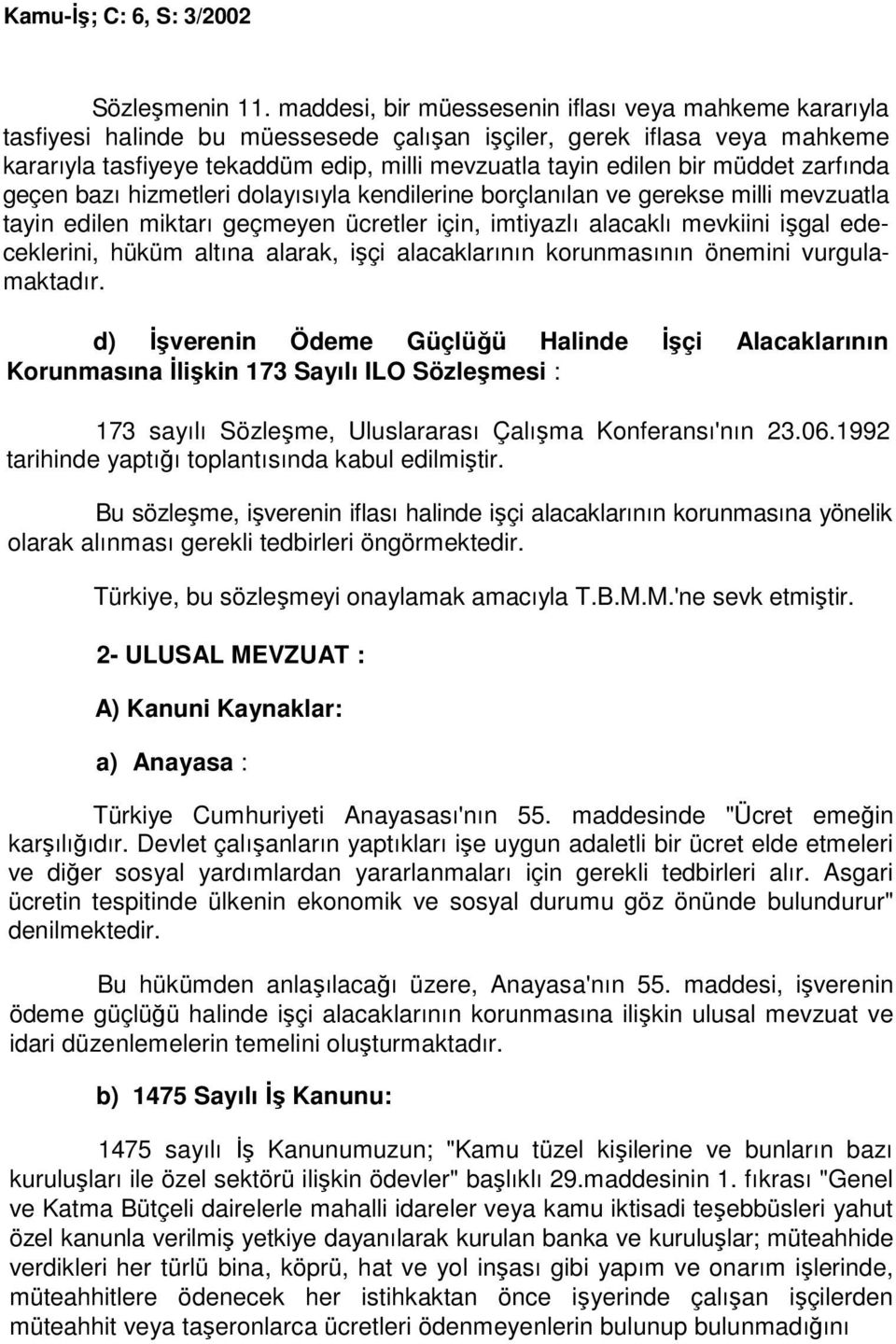 müddet zarfında geçen bazı hizmetleri dolayısıyla kendilerine borçlanılan ve gerekse milli mevzuatla tayin edilen miktarı geçmeyen ücretler için, imtiyazlı alacaklı mevkiini işgal edeceklerini, hüküm