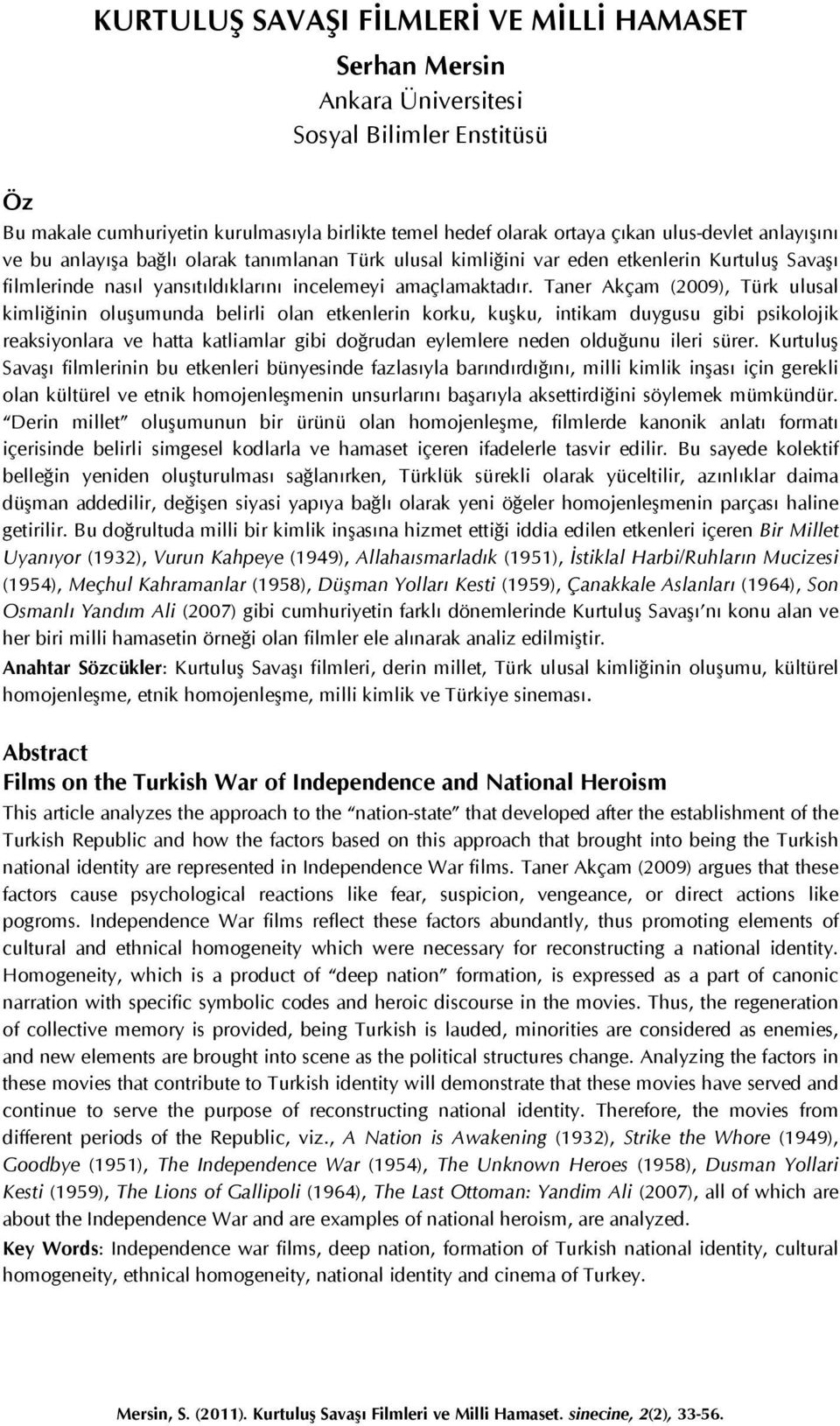 Taner Akçam (2009), Türk ulusal kimliğinin oluşumunda belirli olan etkenlerin korku, kuşku, intikam duygusu gibi psikolojik reaksiyonlara ve hatta katliamlar gibi doğrudan eylemlere neden olduğunu