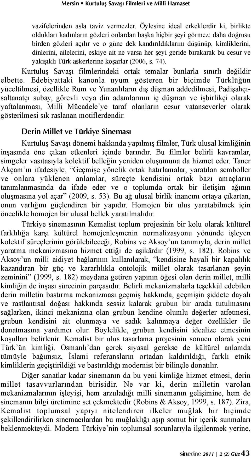 dinlerini, ailelerini, eskiye ait ne varsa her şeyi geride bırakarak bu cesur ve yakışıklı Türk askerlerine koşarlar (2006, s. 74).