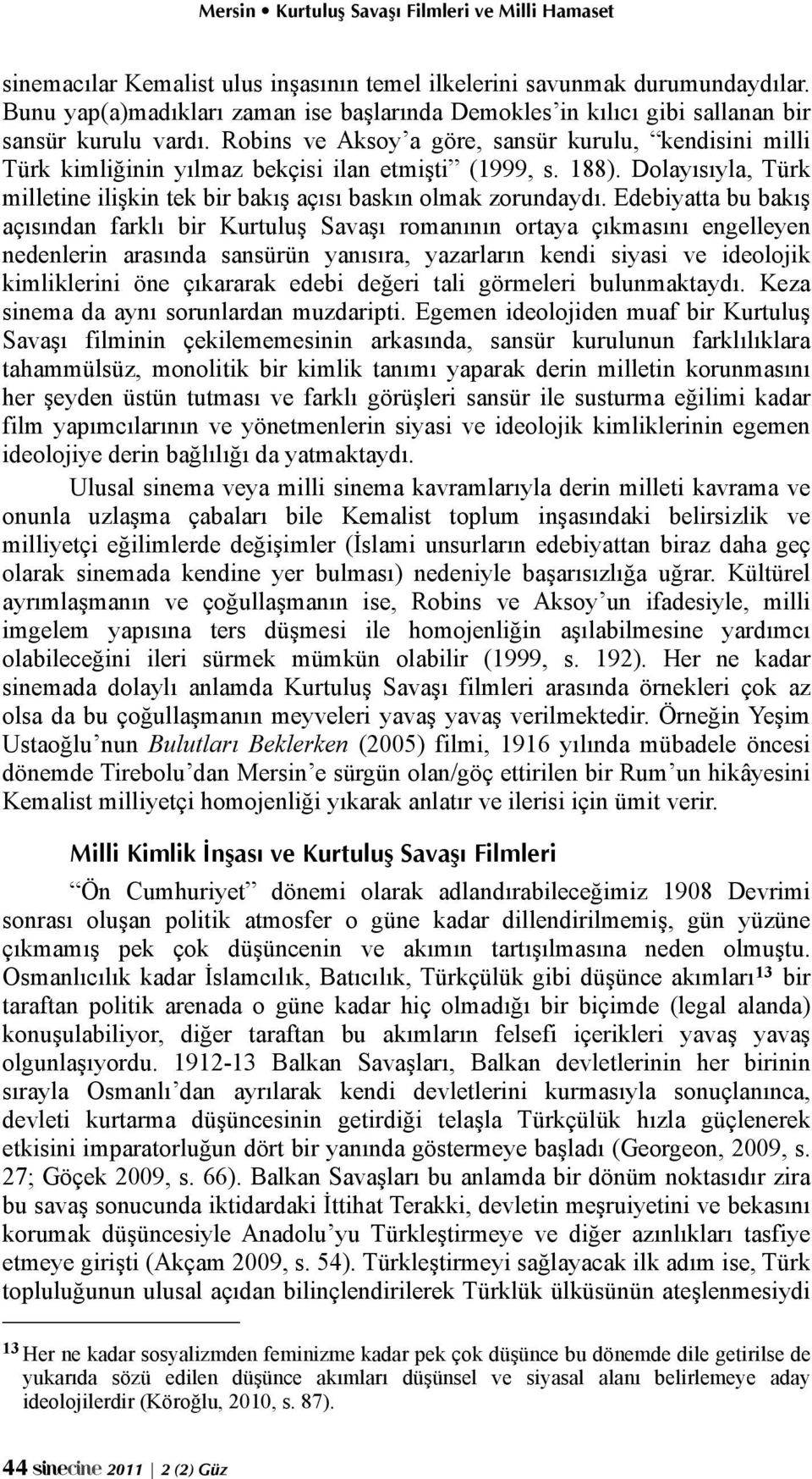 Edebiyatta bu bakış açısından farklı bir Kurtuluş Savaşı romanının ortaya çıkmasını engelleyen nedenlerin arasında sansürün yanısıra, yazarların kendi siyasi ve ideolojik kimliklerini öne çıkararak