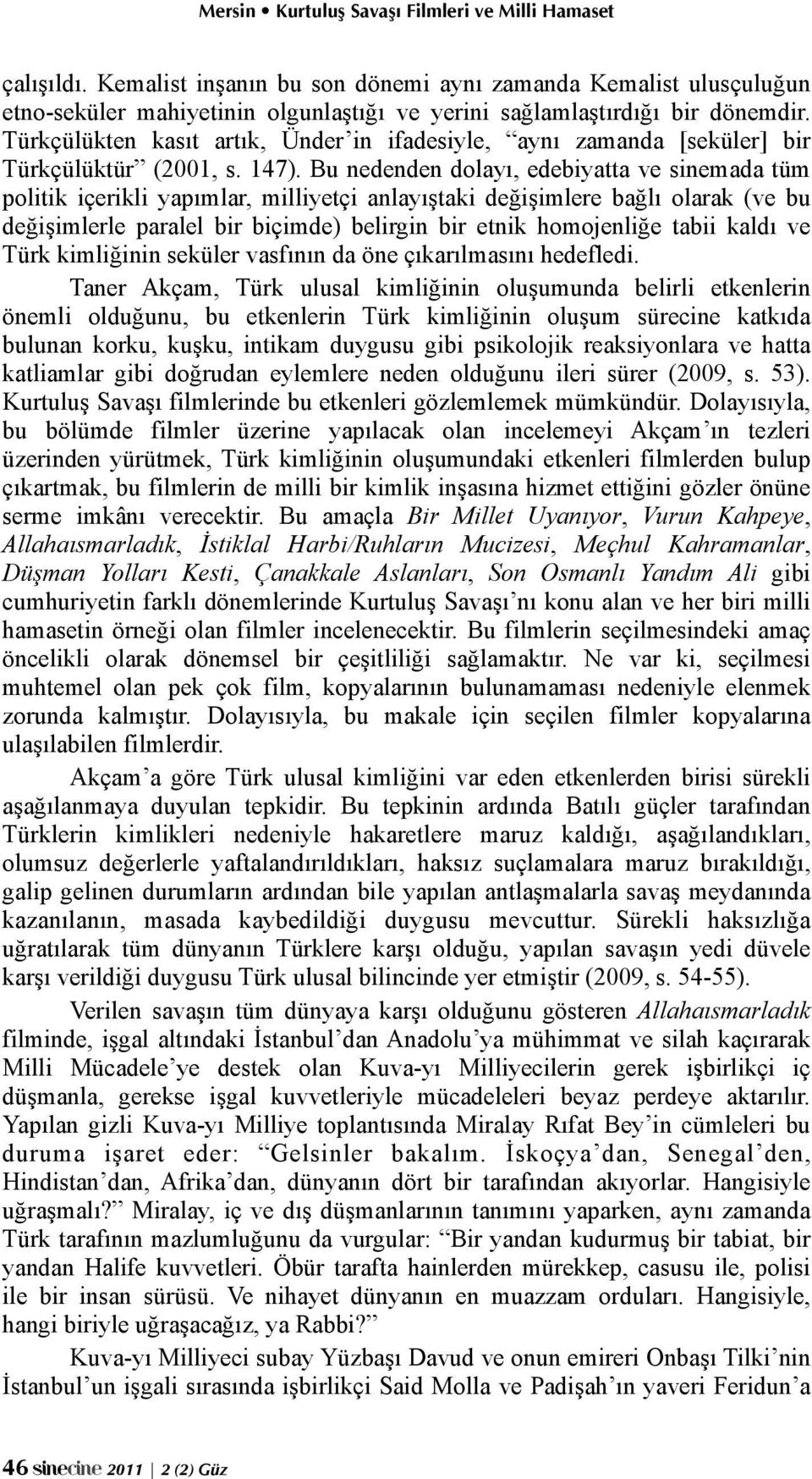 Bu nedenden dolayı, edebiyatta ve sinemada tüm politik içerikli yapımlar, milliyetçi anlayıştaki değişimlere bağlı olarak (ve bu değişimlerle paralel bir biçimde) belirgin bir etnik homojenliğe tabii