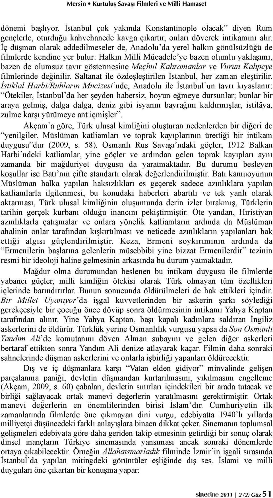 Kahramanlar ve Vurun Kahpeye filmlerinde değinilir. Saltanat ile özdeşleştirilen İstanbul, her zaman eleştirilir.