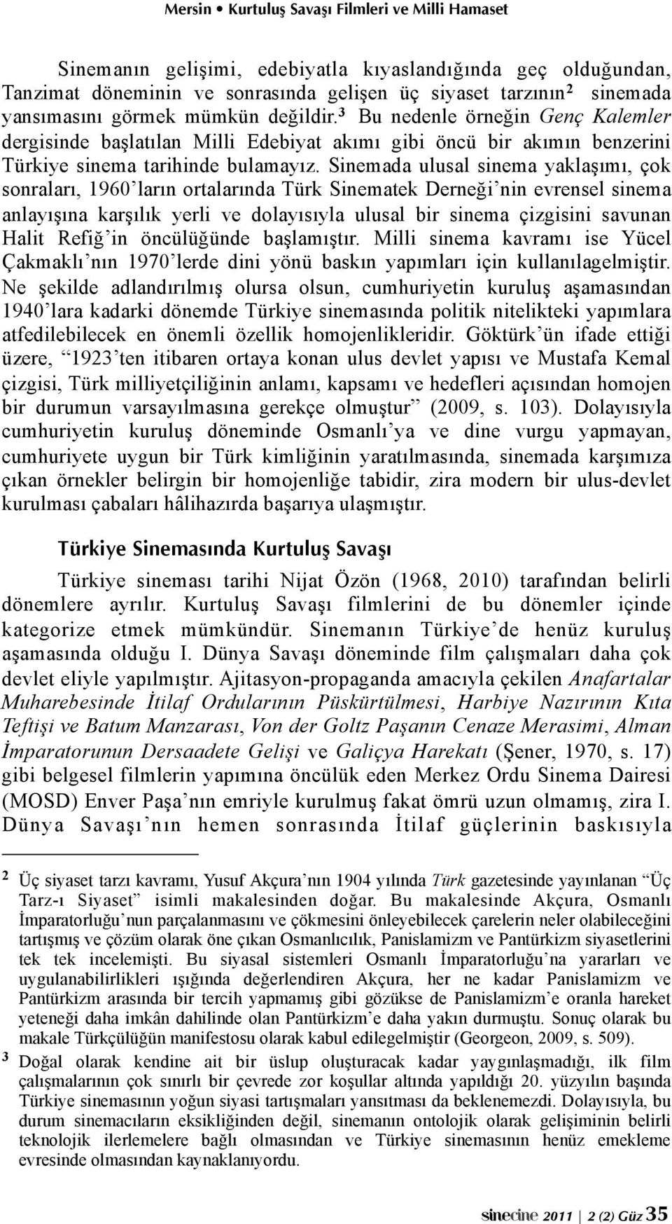 Sinemada ulusal sinema yaklaşımı, çok sonraları, 1960 ların ortalarında Türk Sinematek Derneği nin evrensel sinema anlayışına karşılık yerli ve dolayısıyla ulusal bir sinema çizgisini savunan Halit