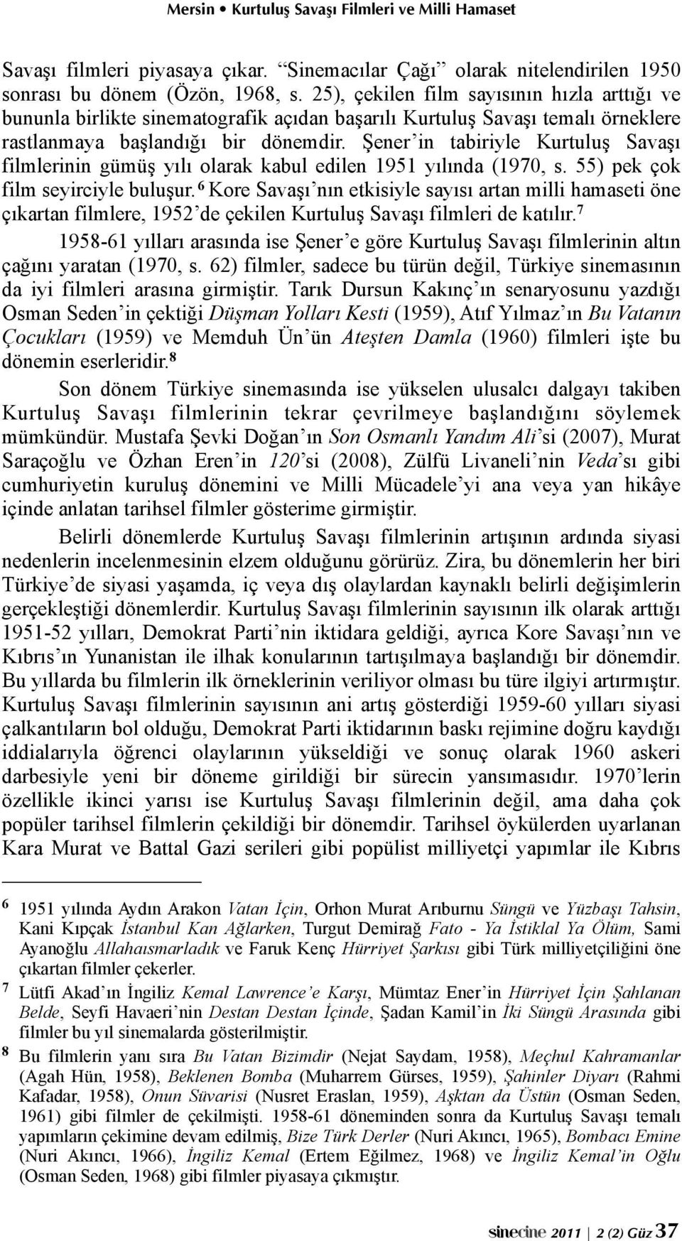 Şener in tabiriyle Kurtuluş Savaşı filmlerinin gümüş yılı olarak kabul edilen 1951 yılında (1970, s. 55) pek çok film seyirciyle buluşur.