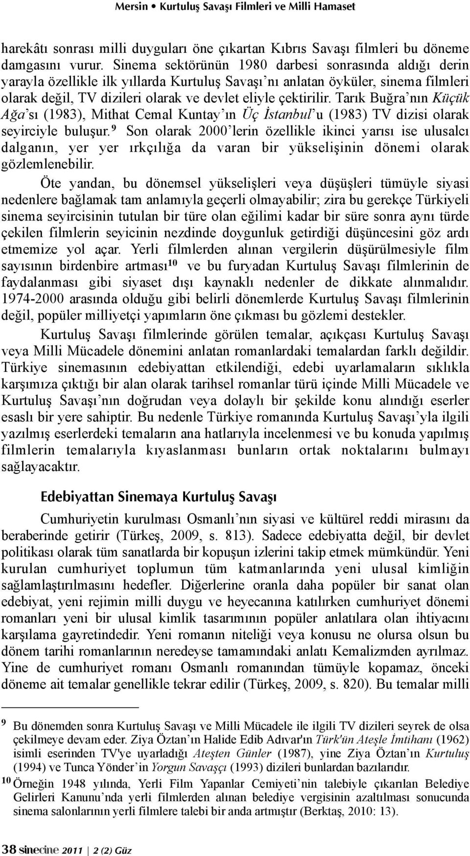 Tarık Buğra nın Küçük Ağa sı (1983), Mithat Cemal Kuntay ın Üç İstanbul u (1983) TV dizisi olarak seyirciyle buluşur.