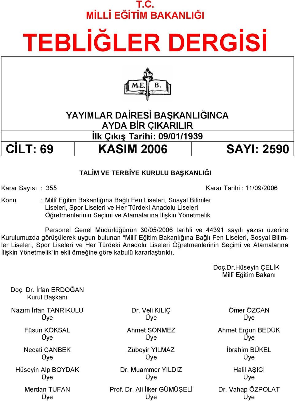 Atamalarına İlişkin Yönetmelik Personel Genel Müdürlüğünün 30/05/2006 tarihli ve 44391 sayılı yazısı üzerine Kurulumuzda görüşülerek uygun bulunan Millî Eğitim Bakanlığına Bağlı Fen Liseleri, Sosyal