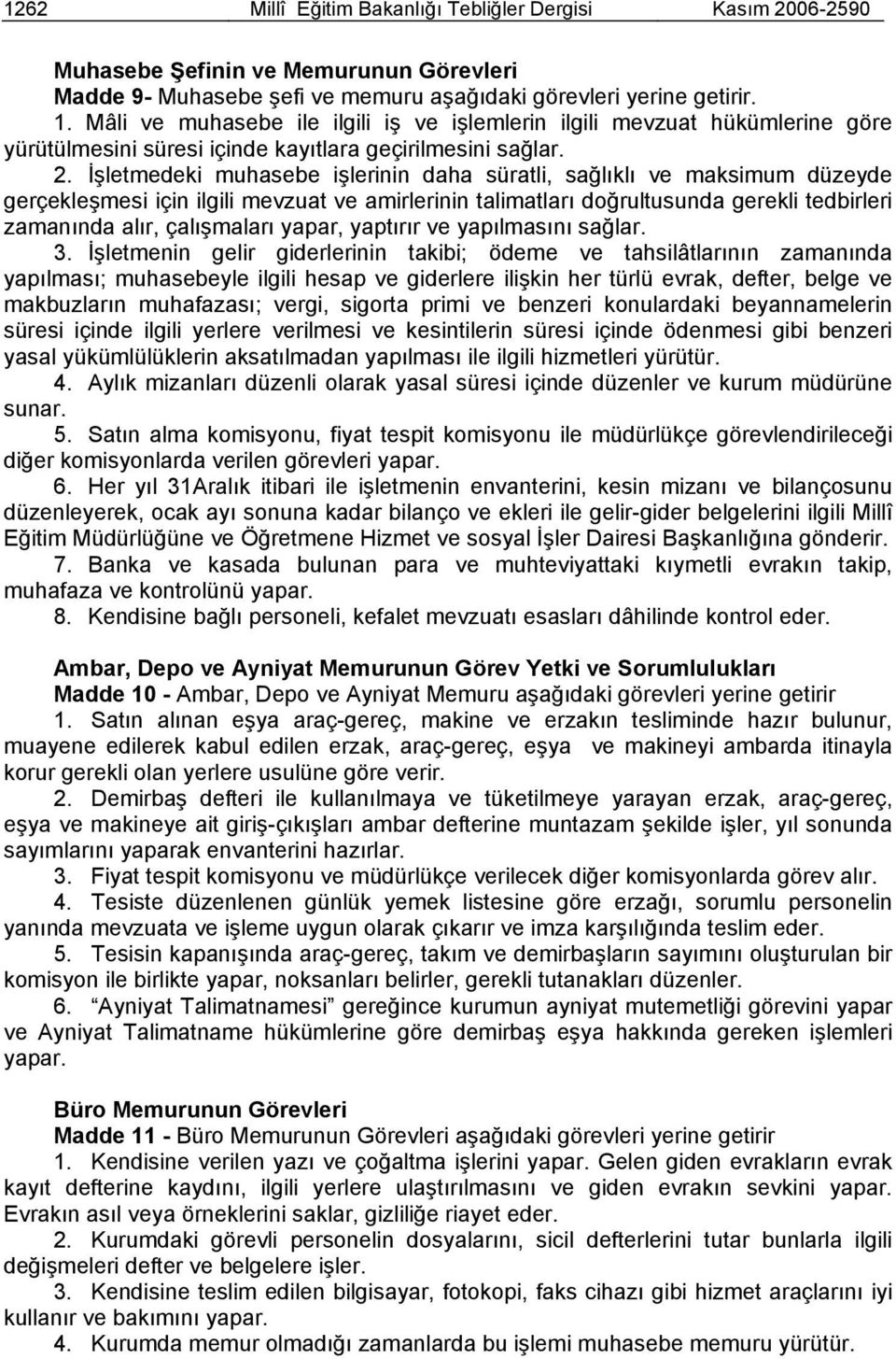 İşletmedeki muhasebe işlerinin daha süratli, sağlıklı ve maksimum düzeyde gerçekleşmesi için ilgili mevzuat ve amirlerinin talimatları doğrultusunda gerekli tedbirleri zamanında alır, çalışmaları