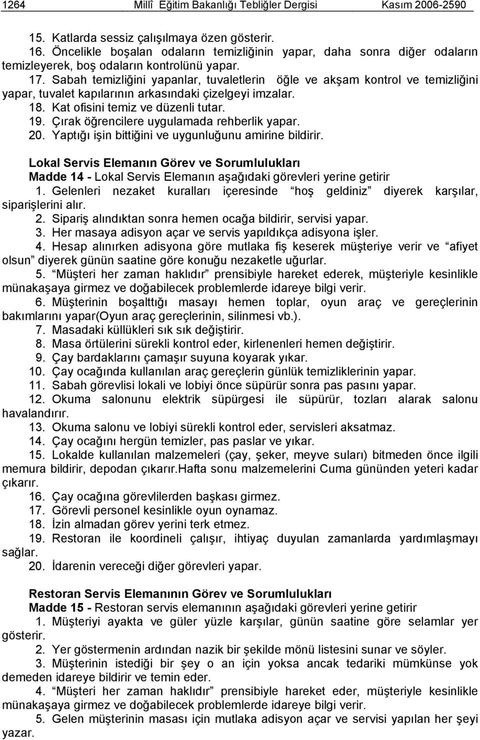 Sabah temizliğini yapanlar, tuvaletlerin öğle ve akşam kontrol ve temizliğini yapar, tuvalet kapılarının arkasındaki çizelgeyi imzalar. 18. Kat ofisini temiz ve düzenli tutar. 19.