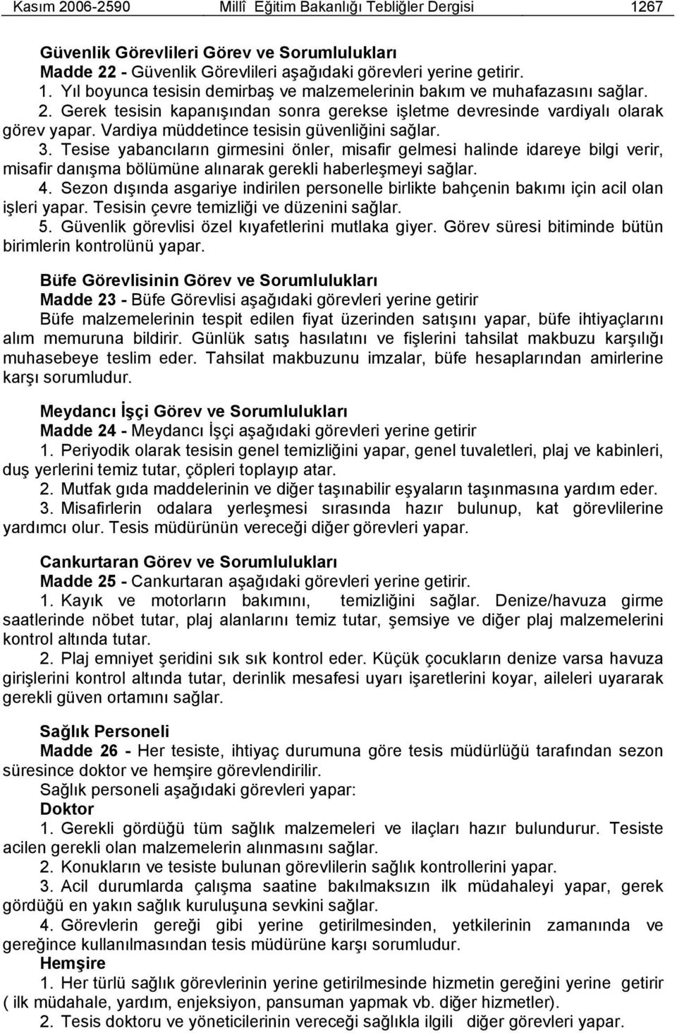 Tesise yabancıların girmesini önler, misafir gelmesi halinde idareye bilgi verir, misafir danışma bölümüne alınarak gerekli haberleşmeyi sağlar. 4.