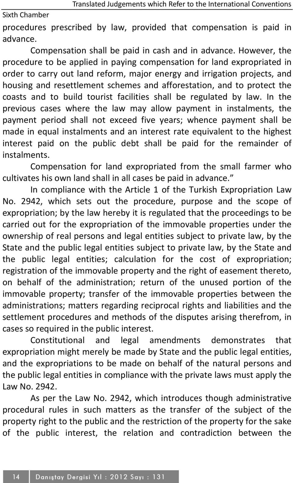 However, the procedure to be applied in paying compensation for land expropriated in order to carry out land reform, major energy and irrigation projects, and housing and resettlement schemes and