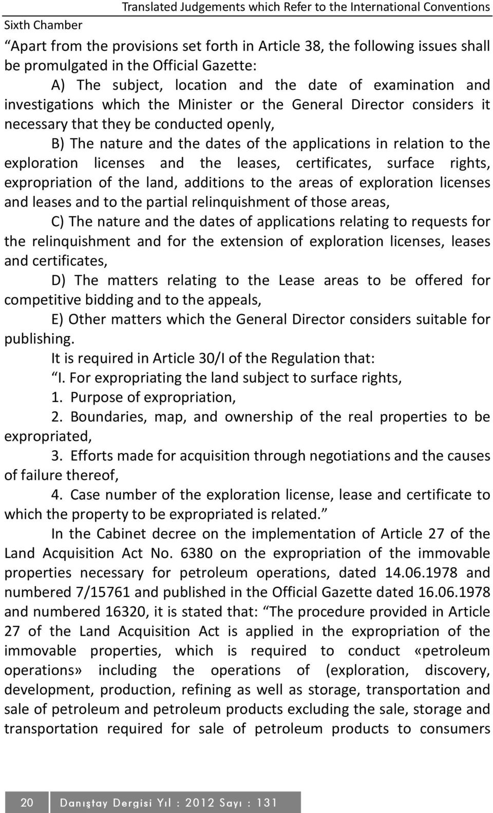 the applications in relation to the exploration licenses and the leases, certificates, surface rights, expropriation of the land, additions to the areas of exploration licenses and leases and to the