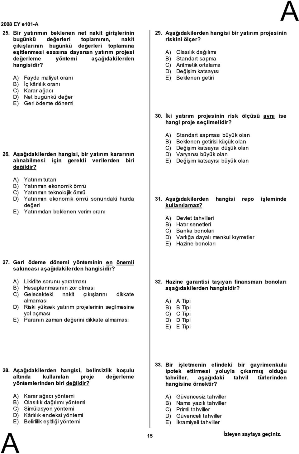 hangisidir? ) Fayda maliyet oranı ) İç kârlılık oranı C) Karar ağacı D) Net bugünkü değer E) Geri ödeme dönemi 29. şağıdakilerden hangisi bir yatırım projesinin riskini ölçer?