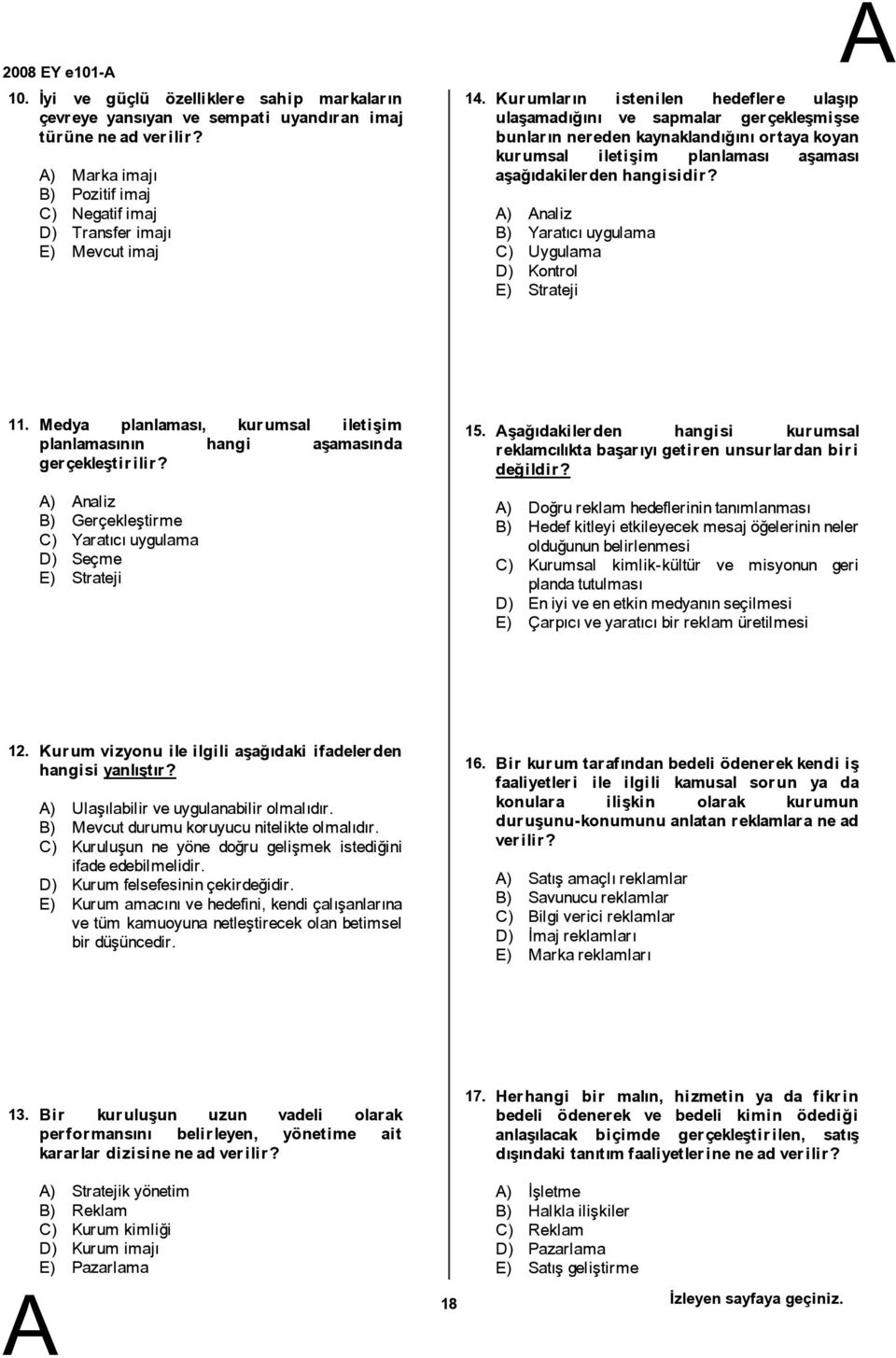 D) Kontrol E) Strateji 11. Medya planlaması, kurumsal iletişim planlamasının hangi aşamasında gerçekleştirilir? ) naliz ) Gerçekleştirme C) Yaratıcıuygulama D) Seçme E) Strateji 15.