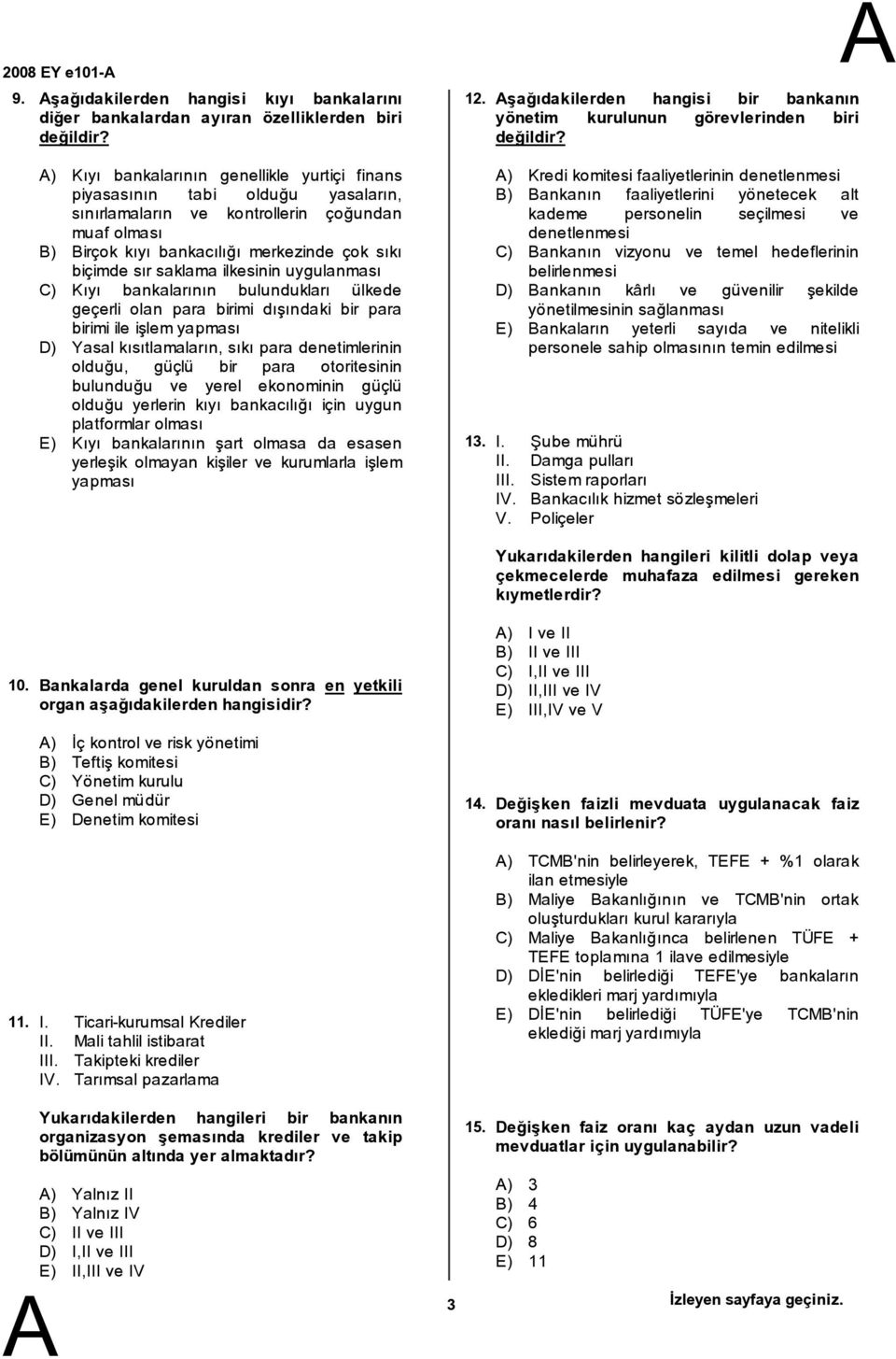 ilkesinin uygulanması C) Kıyı bankalarının bulundukları ülkede geçerli olan para birimi dışındaki bir para birimi ile işlemyapması D) Yasal kısıtlamaların, sıkı para denetimlerinin olduğu, güçlü bir