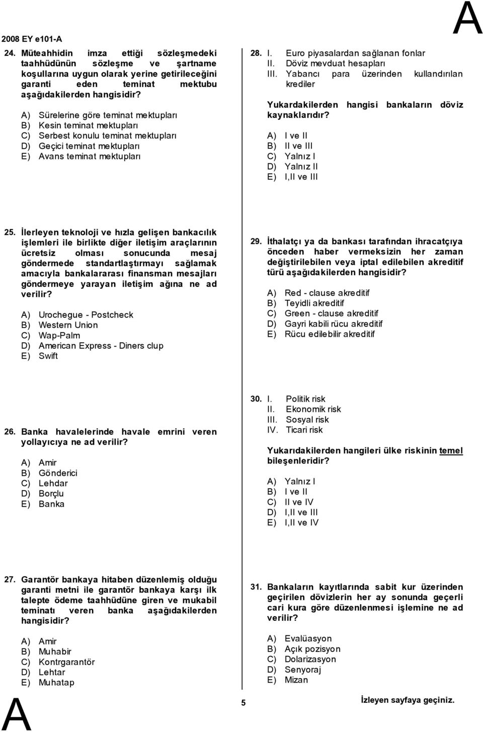 mektupları C) Serbest konulu teminat mektupları D) Geçici teminat mektupları E) vans teminatmektupları 28. I. Euro piyasalardan sağlanan fonlar II. Döviz mevduat hesapları III.