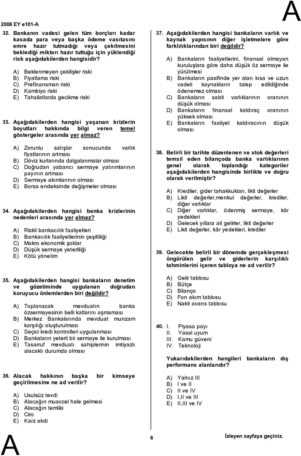 riski ) Fiyatlama riski C) Prefinansman riski D) Kambiyo riski E) Tahsilatlarda gecikme riski şağıdakilerden hangisi yaşanan krizlerin boyutları hakkında bilgi veren temel göstergeler arasında yer