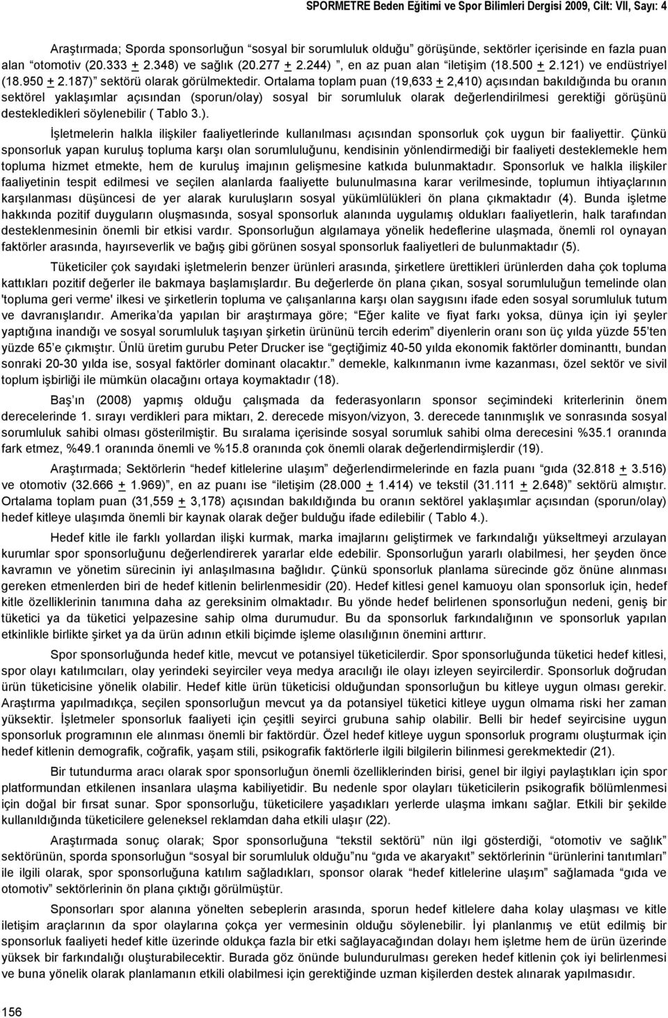 Ortalama toplam puan (19,633 + 2,410) açısından bakıldığında bu oranın sektörel yaklaşımlar açısından (sporun/olay) sosyal bir sorumluluk olarak değerlendirilmesi gerektiği görüşünü destekledikleri