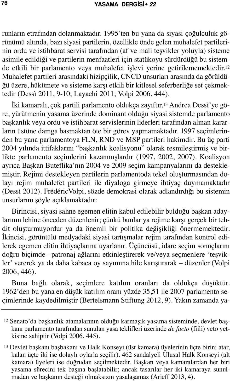 sisteme asimile edildiği ve partilerin menfaatleri için statükoyu sürdürdüğü bu sistemde etkili bir parlamento veya muhalefet işlevi yerine getirilememektedir.