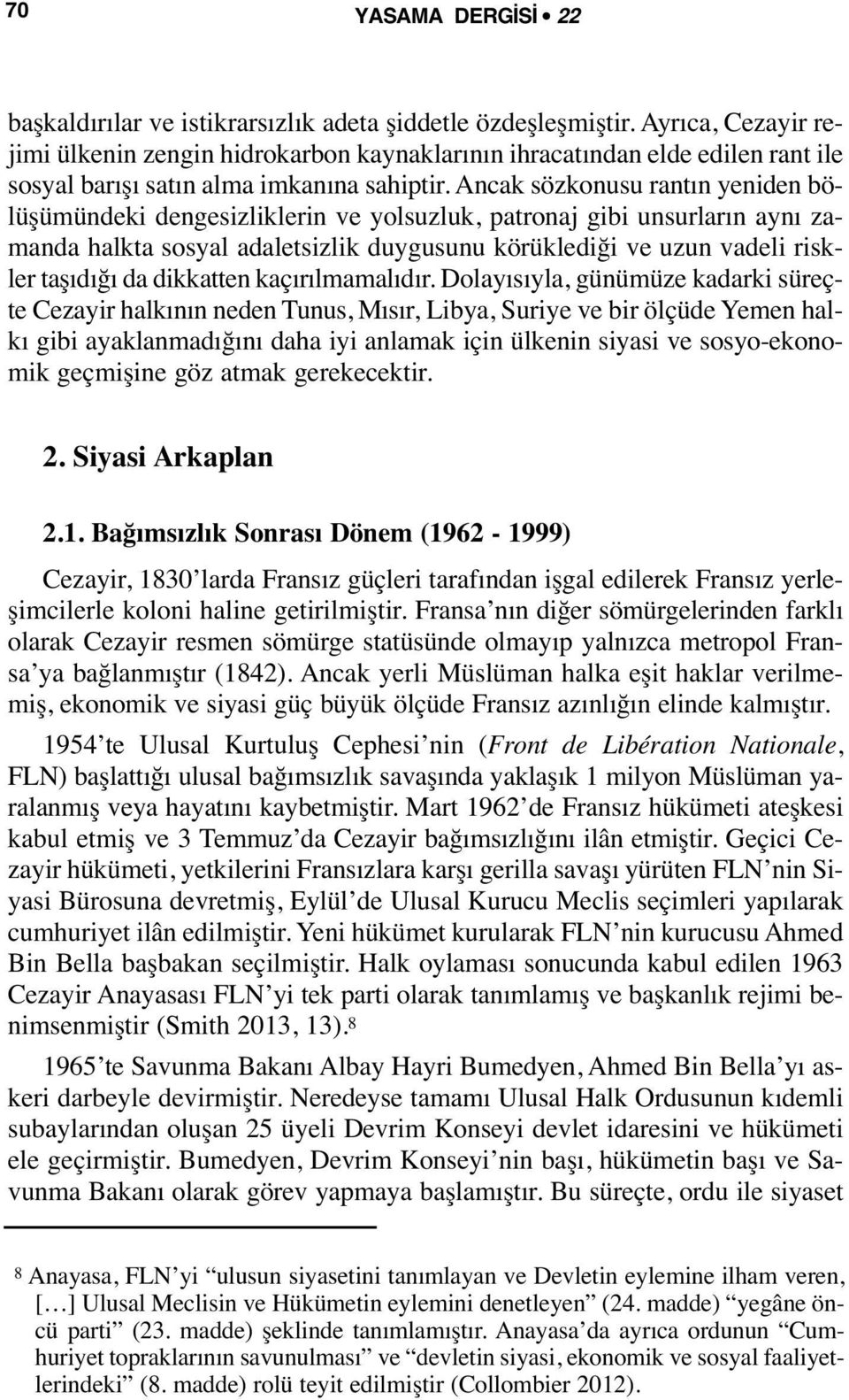 Ancak sözkonusu rantın yeniden bölüşümündeki dengesizliklerin ve yolsuzluk, patronaj gibi unsurların aynı zamanda halkta sosyal adaletsizlik duygusunu körüklediği ve uzun vadeli riskler taşıdığı da