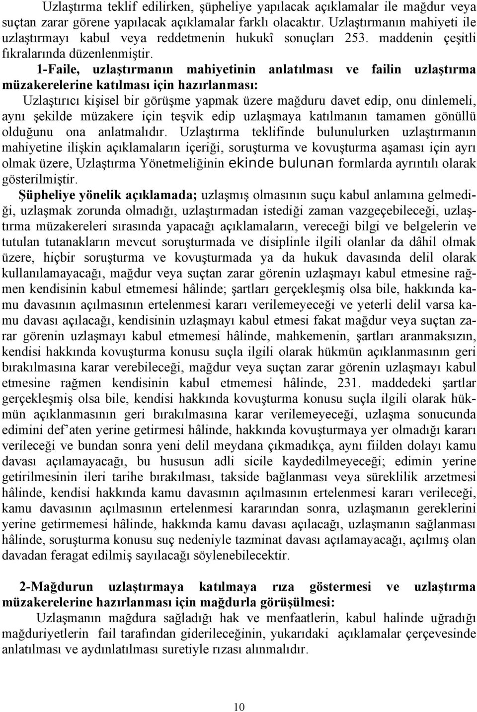 1-Faile, uzlaştırmanın mahiyetinin anlatılması ve failin uzlaştırma müzakerelerine katılması için hazırlanması: Uzlaştırıcı kişisel bir görüşme yapmak üzere mağduru davet edip, onu dinlemeli, aynı