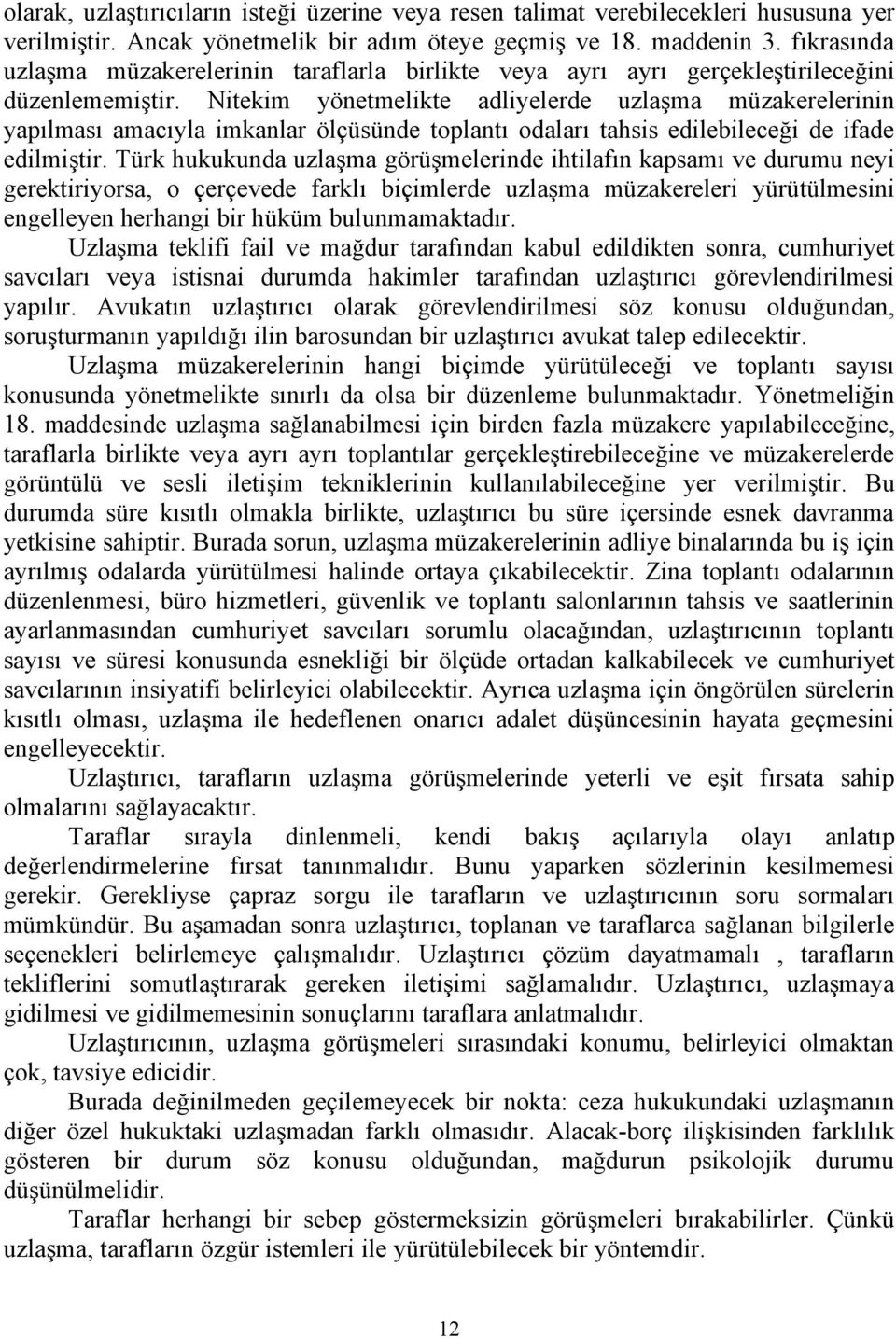 Nitekim yönetmelikte adliyelerde uzlaşma müzakerelerinin yapılması amacıyla imkanlar ölçüsünde toplantı odaları tahsis edilebileceği de ifade edilmiştir.