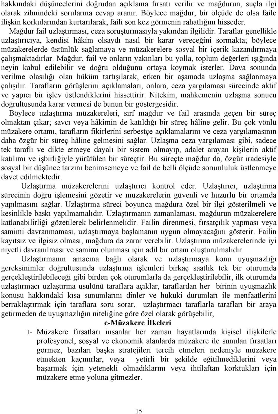 Taraflar genellikle uzlaştırıcıya, kendisi hâkim olsaydı nasıl bir karar vereceğini sormakta; böylece müzakerelerde üstünlük sağlamaya ve müzakerelere sosyal bir içerik kazandırmaya çalışmaktadırlar.