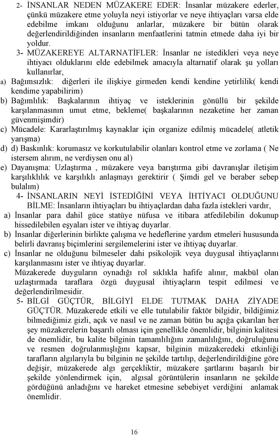 3- MÜZAKEREYE ALTARNATİFLER: İnsanlar ne istedikleri veya neye ihtiyacı olduklarını elde edebilmek amacıyla altarnatif olarak şu yolları kullanırlar, a) Bağımsızlık: diğerleri ile ilişkiye girmeden