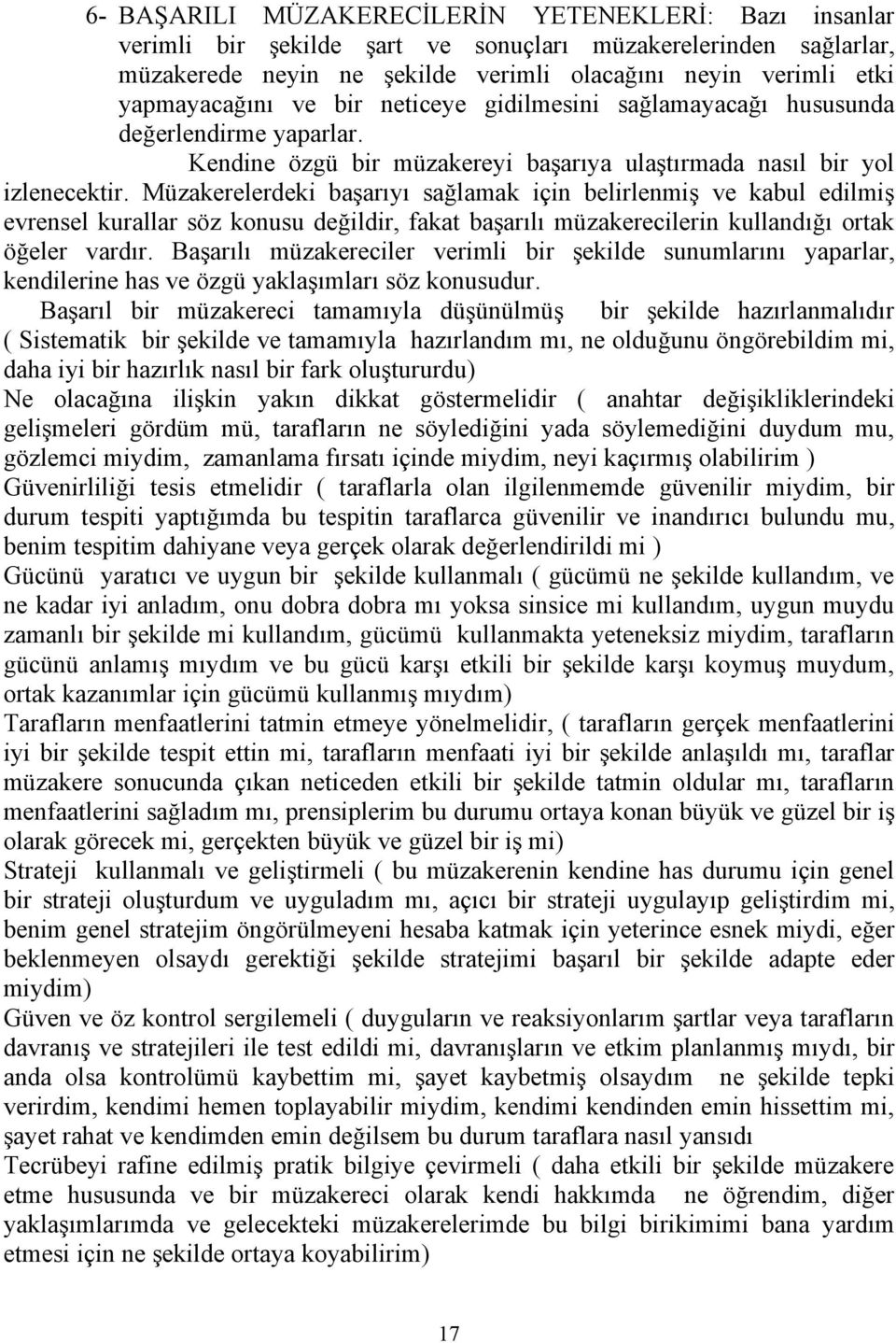 Müzakerelerdeki başarıyı sağlamak için belirlenmiş ve kabul edilmiş evrensel kurallar söz konusu değildir, fakat başarılı müzakerecilerin kullandığı ortak öğeler vardır.