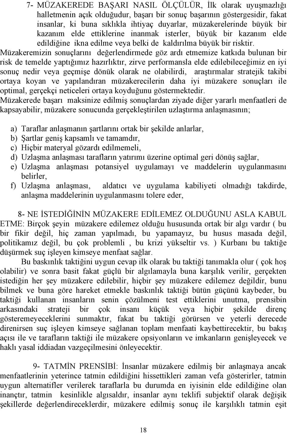 Müzakeremizin sonuçlarını değerlendirmede göz ardı etmemize katkıda bulunan bir risk de temelde yaptığımız hazırlıktır, zirve performansla elde edilebileceğimiz en iyi sonuç nedir veya geçmişe dönük