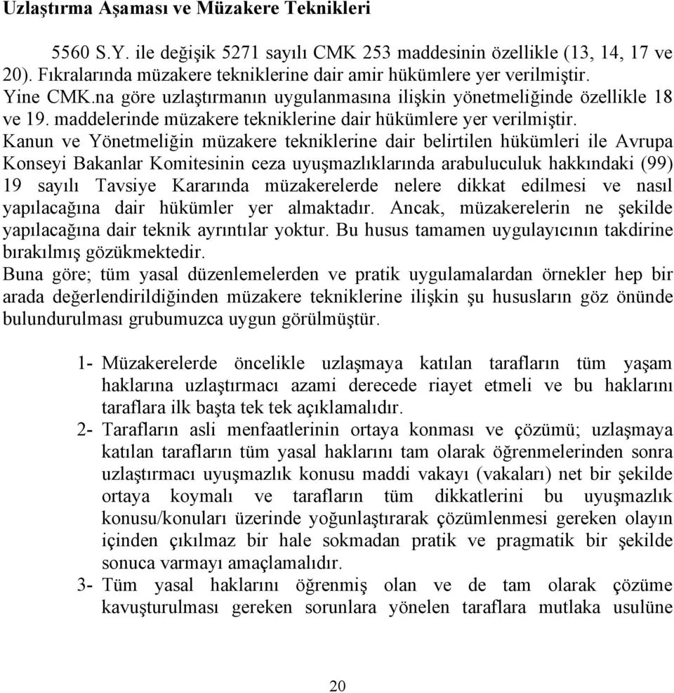 Kanun ve Yönetmeliğin müzakere tekniklerine dair belirtilen hükümleri ile Avrupa Konseyi Bakanlar Komitesinin ceza uyuşmazlıklarında arabuluculuk hakkındaki (99) 19 sayılı Tavsiye Kararında