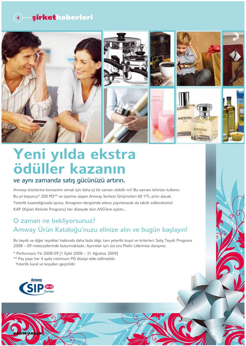 KAP (Kişisel Aktivite Programı) her düzeyde tüm ASG lere açıktır O zaman ne bekliyorsunuz? Amway Ürün Kataloğu nuzu elinize alın ve bugün başlayın!