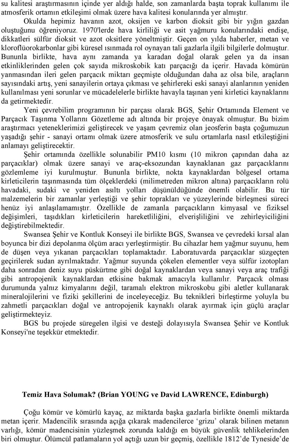 1970'lerde hava kirliliği ve asit yağmuru konularındaki endişe, dikkatleri sülfür dioksit ve azot oksitlere yöneltmiştir.