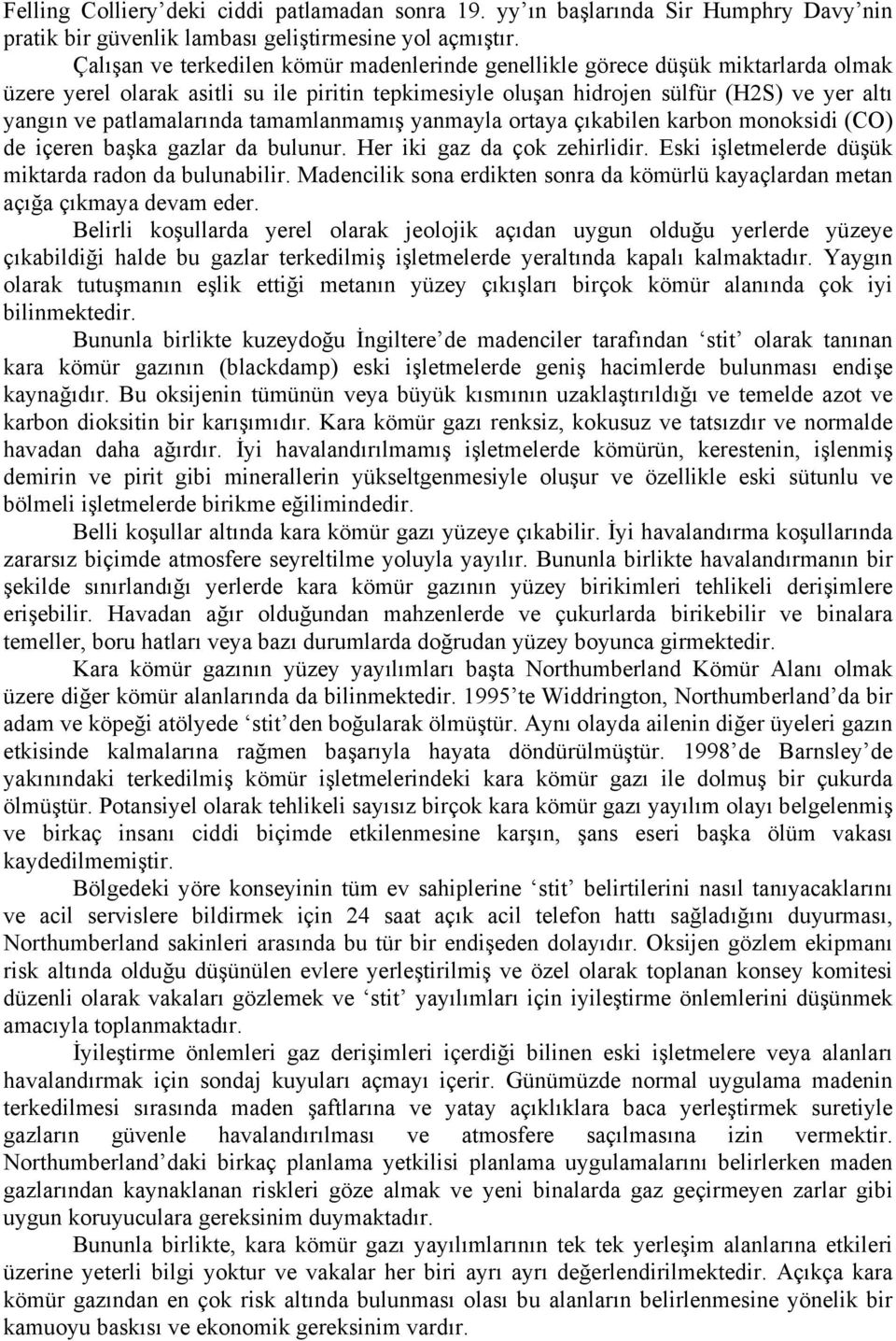 patlamalarında tamamlanmamış yanmayla ortaya çıkabilen karbon monoksidi (CO) de içeren başka gazlar da bulunur. Her iki gaz da çok zehirlidir. Eski işletmelerde düşük miktarda radon da bulunabilir.