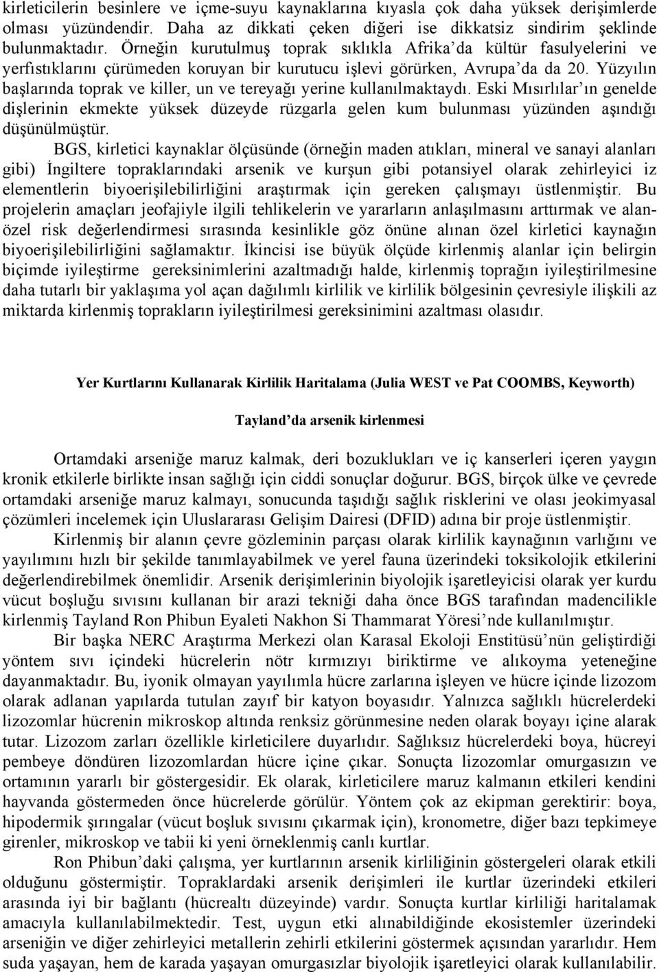 Yüzyılın başlarında toprak ve killer, un ve tereyağı yerine kullanılmaktaydı. Eski Mısırlılar ın genelde dişlerinin ekmekte yüksek düzeyde rüzgarla gelen kum bulunması yüzünden aşındığı düşünülmüştür.