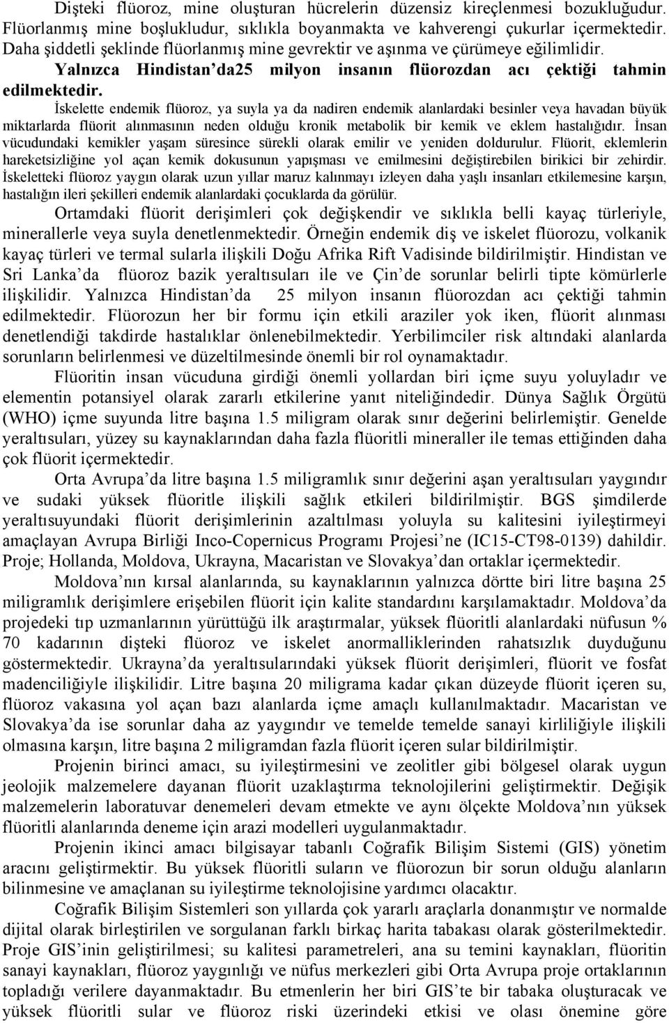 İskelette endemik flüoroz, ya suyla ya da nadiren endemik alanlardaki besinler veya havadan büyük miktarlarda flüorit alınmasının neden olduğu kronik metabolik bir kemik ve eklem hastalığıdır.