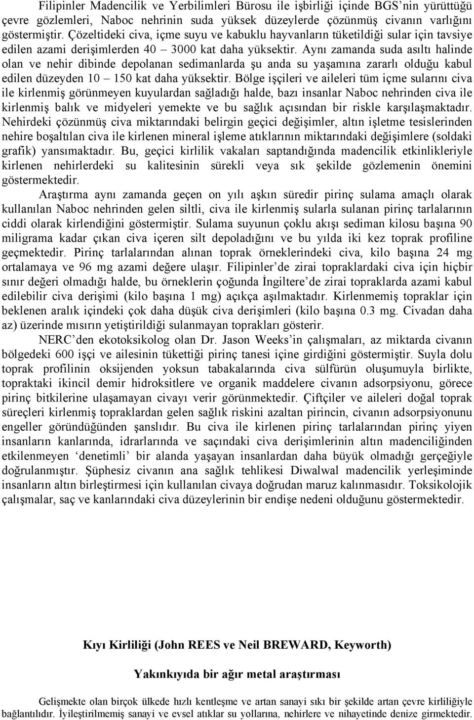 Aynı zamanda suda asıltı halinde olan ve nehir dibinde depolanan sedimanlarda şu anda su yaşamına zararlı olduğu kabul edilen düzeyden 10 150 kat daha yüksektir.