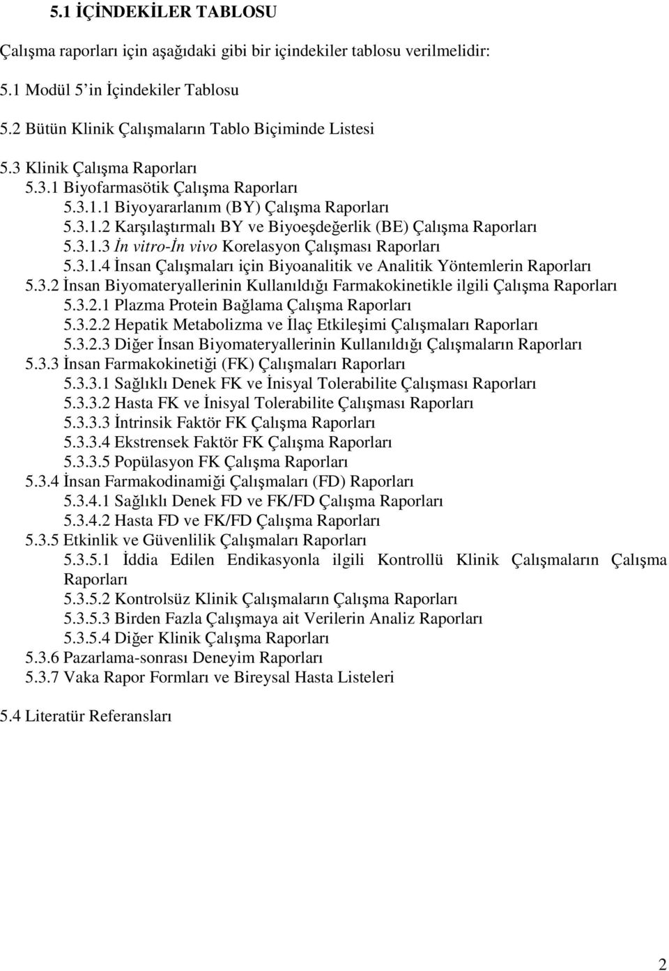 3.1.4 İnsan Çalışmaları için Biyoanalitik ve Analitik Yöntemlerin Raporları 5.3.2 İnsan Biyomateryallerinin Kullanıldığı Farmakokinetikle ilgili Çalışma Raporları 5.3.2.1 Plazma Protein Bağlama Çalışma Raporları 5.