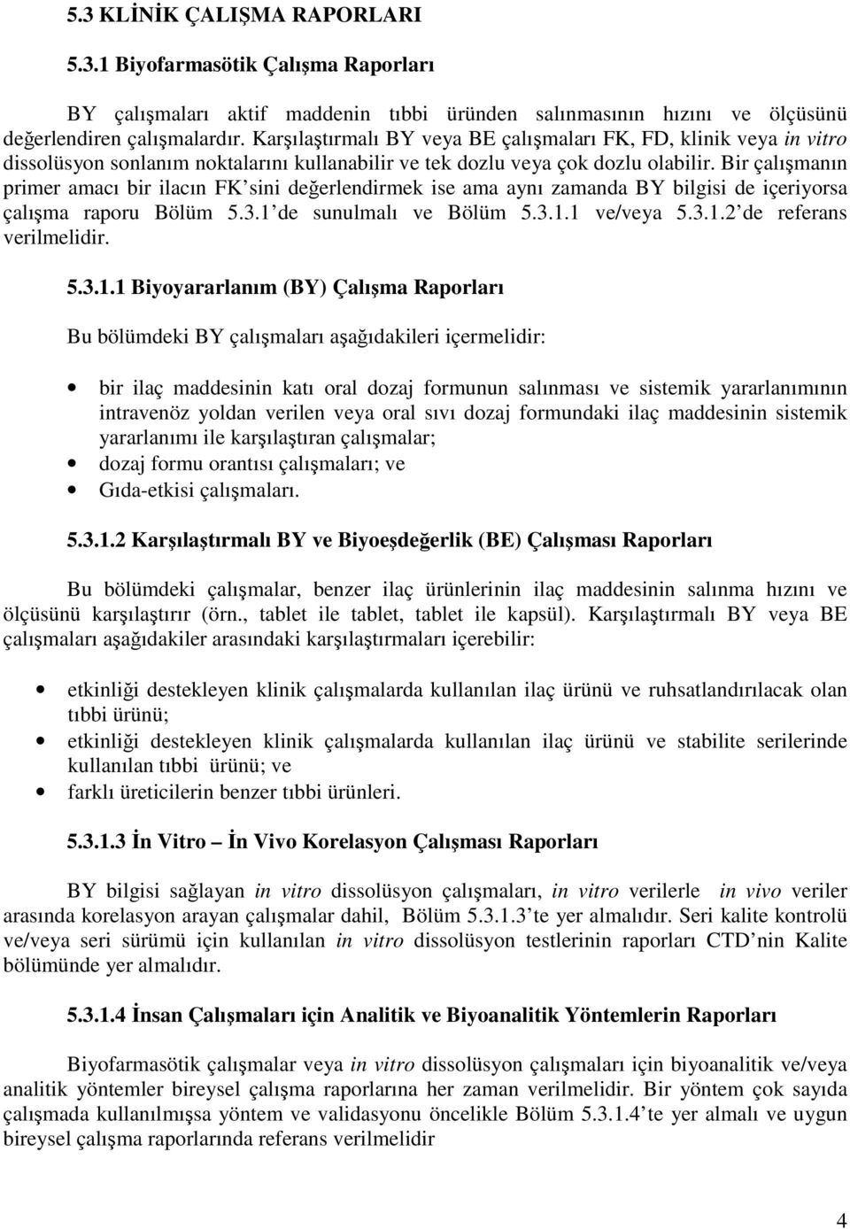 Bir çalışmanın primer amacı bir ilacın FK sini değerlendirmek ise ama aynı zamanda BY bilgisi de içeriyorsa çalışma raporu Bölüm 5.3.1 de sunulmalı ve Bölüm 5.3.1.1 ve/veya 5.3.1.2 de referans verilmelidir.