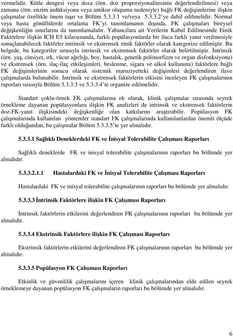 Normal veya hasta gönüllülerde ortalama FK yi tanımlamanın dışında, FK çalışmaları bireysel değişkenliğin sınırlarını da tanımlamalıdır.