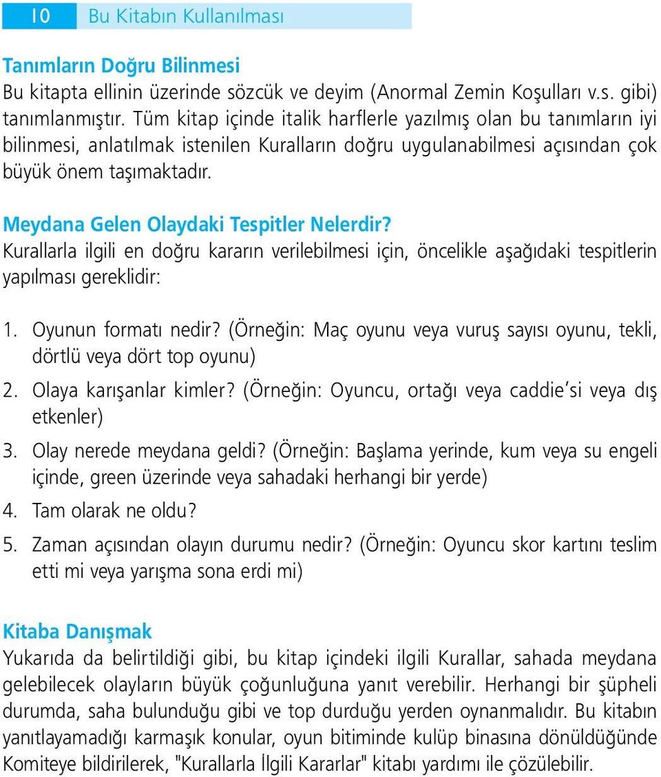 Meydana Gelen Olaydaki Tespitler Nelerdir? Kurallarla ilgili en doğru kararın verilebilmesi için, öncelikle aşağıdaki tespitlerin yapılması gereklidir: 1. Oyunun formatı nedir?