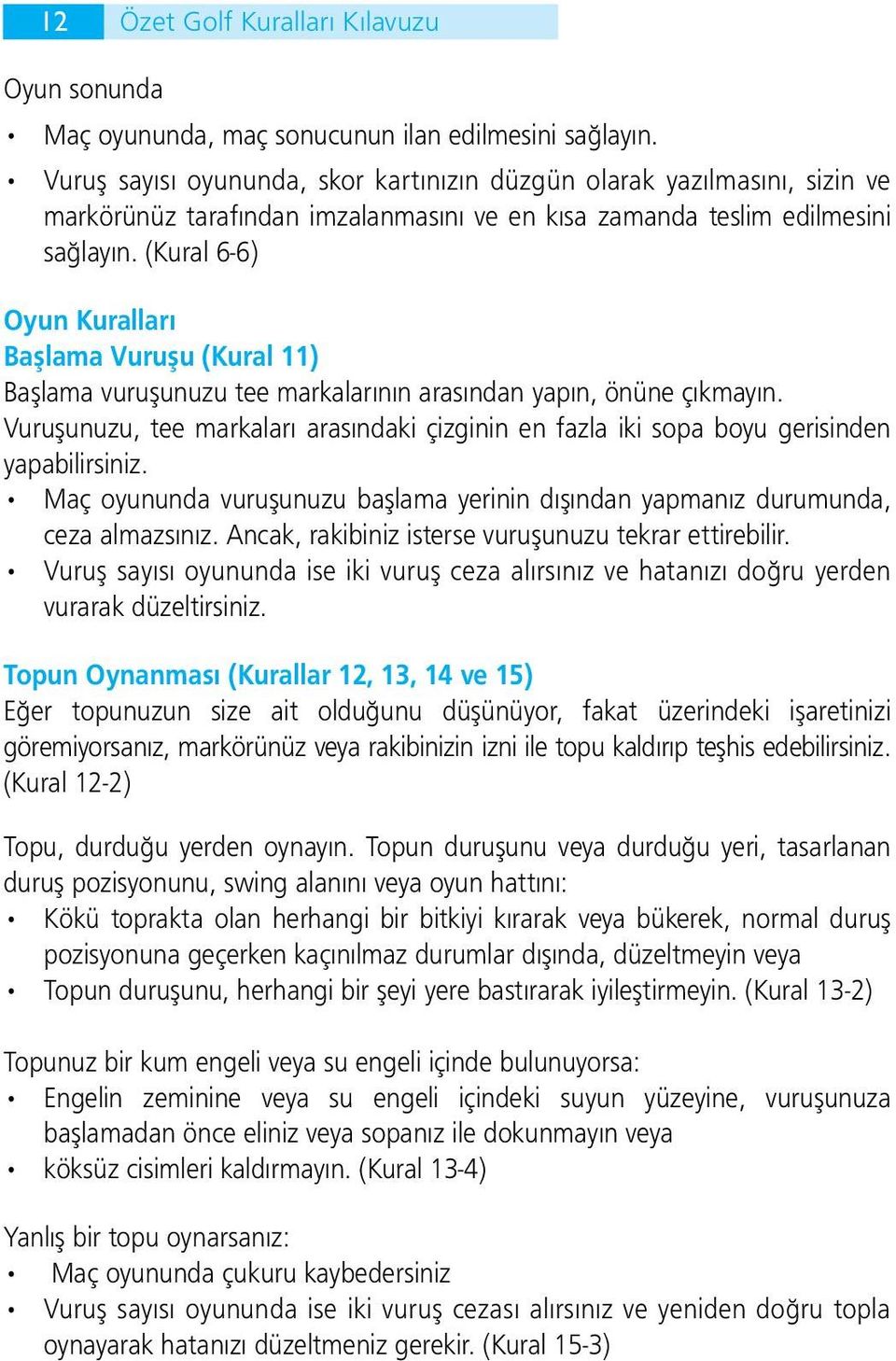 (Kural 6-6) Oyun Kuralları Başlama Vuruşu (Kural 11) Başlama vuruşunuzu tee markalarının arasından yapın, önüne çıkmayın.