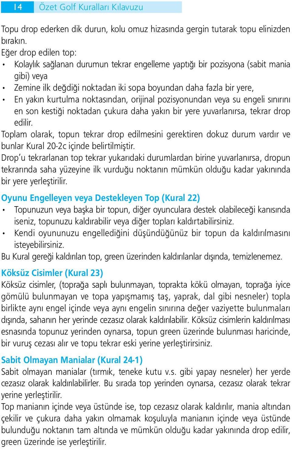 noktasından, orijinal pozisyonundan veya su engeli sınırını en son kestiği noktadan çukura daha yakın bir yere yuvarlanırsa, tekrar drop edilir.