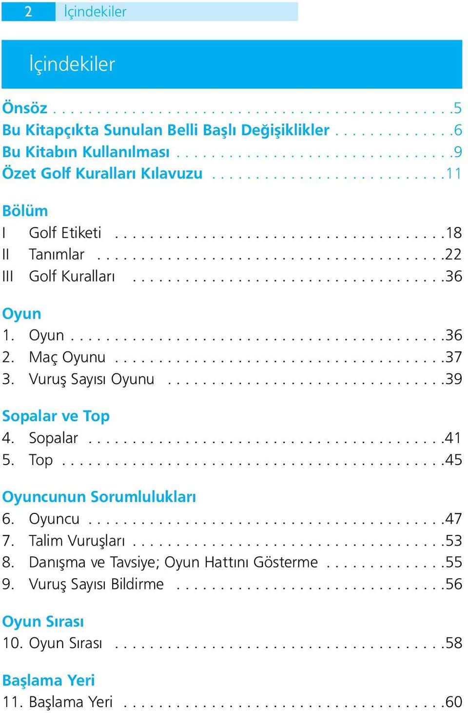 Oyun...........................................36 2. Maç Oyunu......................................37 3. Vuruş Sayısı Oyunu................................39 Sopalar ve Top 4. Sopalar.........................................41 5.