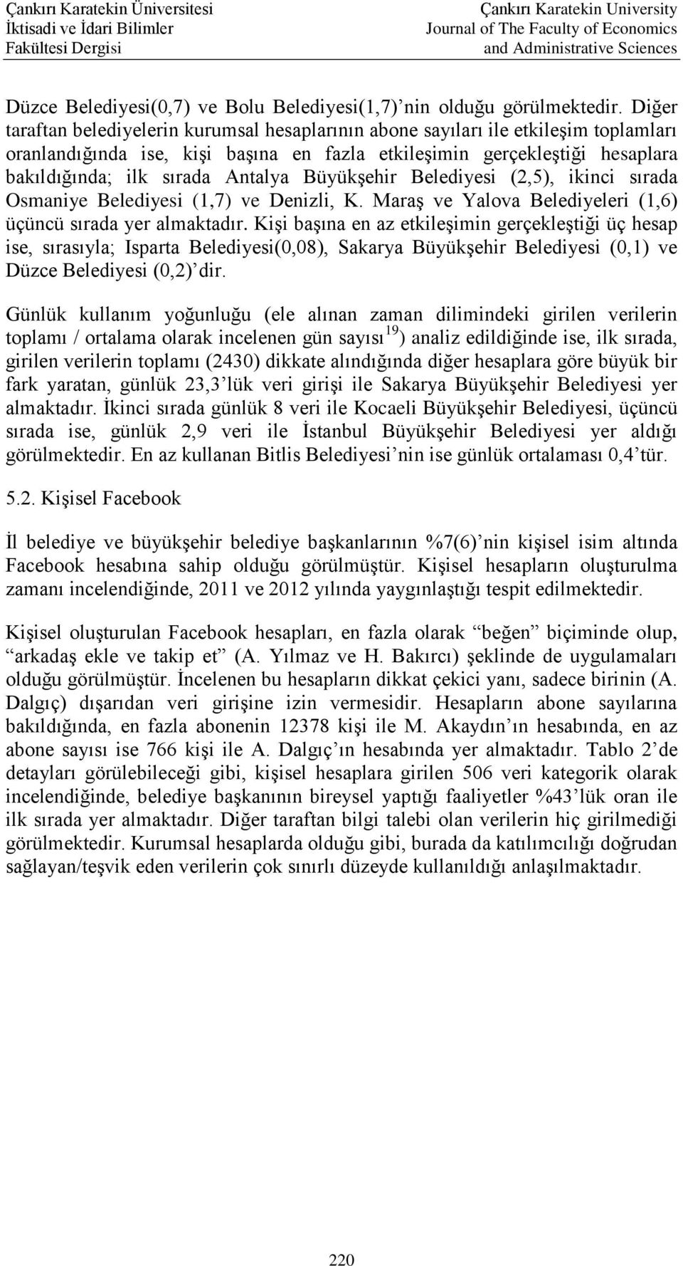 Antalya Büyükşehir Belediyesi (2,5), ikinci sırada Osmaniye Belediyesi (1,7) ve Denizli, K. Maraş ve Yalova Belediyeleri (1,6) üçüncü sırada yer almaktadır.