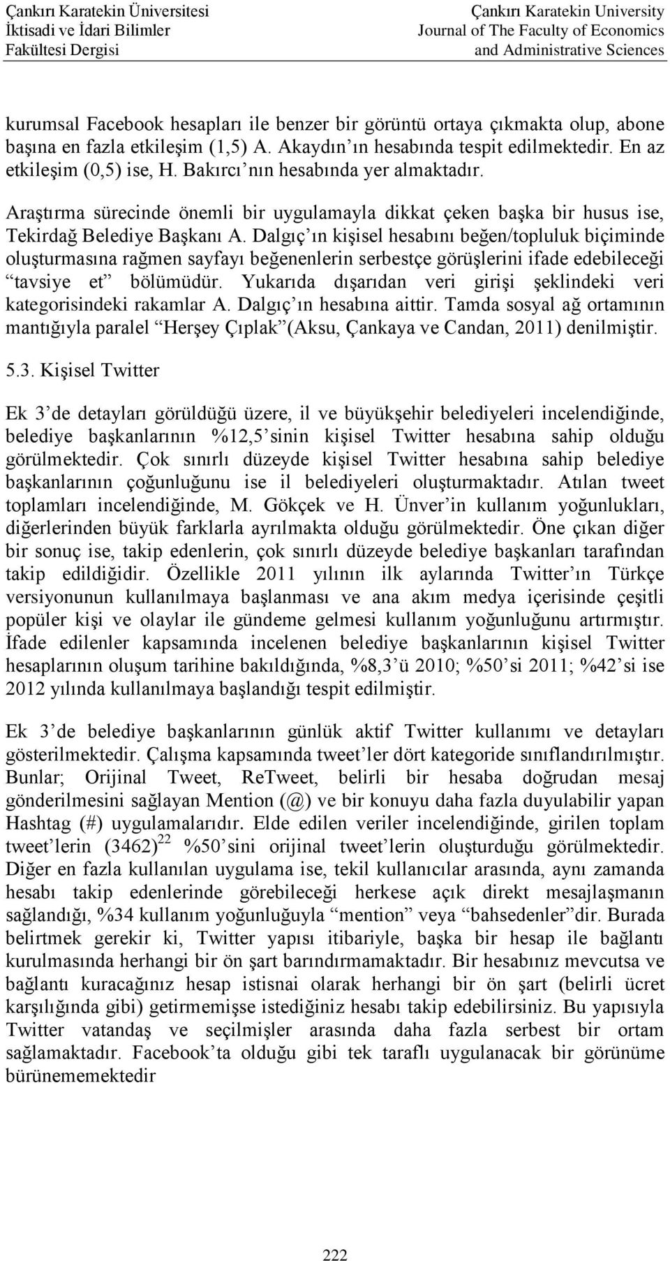 Dalgıç ın kişisel hesabını beğen/topluluk biçiminde oluşturmasına rağmen sayfayı beğenenlerin serbestçe görüşlerini ifade edebileceği tavsiye et bölümüdür.