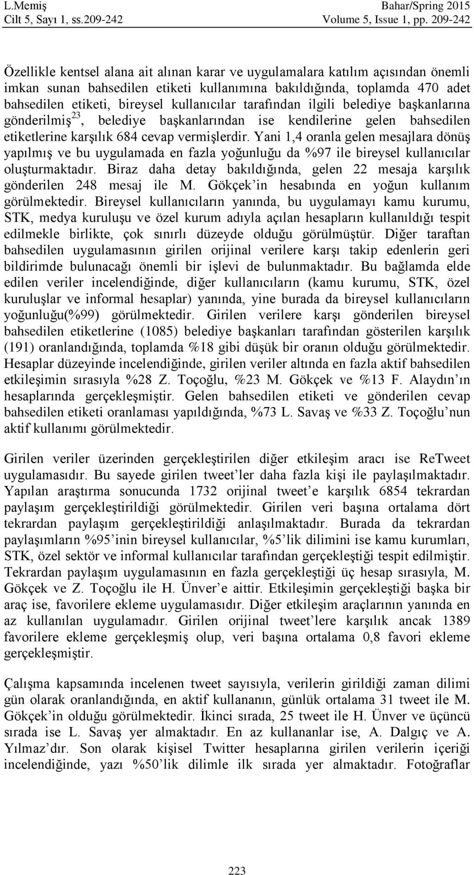 kullanıcılar tarafından ilgili belediye başkanlarına gönderilmiş 23, belediye başkanlarından ise kendilerine gelen bahsedilen etiketlerine karşılık 684 cevap vermişlerdir.