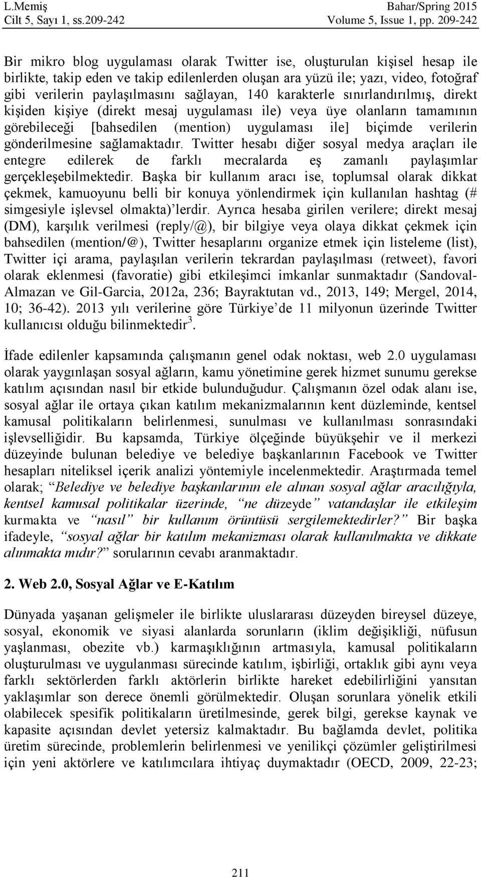 sağlayan, 140 karakterle sınırlandırılmış, direkt kişiden kişiye (direkt mesaj uygulaması ile) veya üye olanların tamamının görebileceği [bahsedilen (mention) uygulaması ile] biçimde verilerin