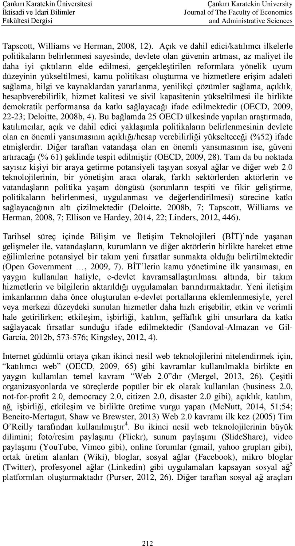 düzeyinin yükseltilmesi, kamu politikası oluşturma ve hizmetlere erişim adaleti sağlama, bilgi ve kaynaklardan yararlanma, yenilikçi çözümler sağlama, açıklık, hesapbverebilirlik, hizmet kalitesi ve