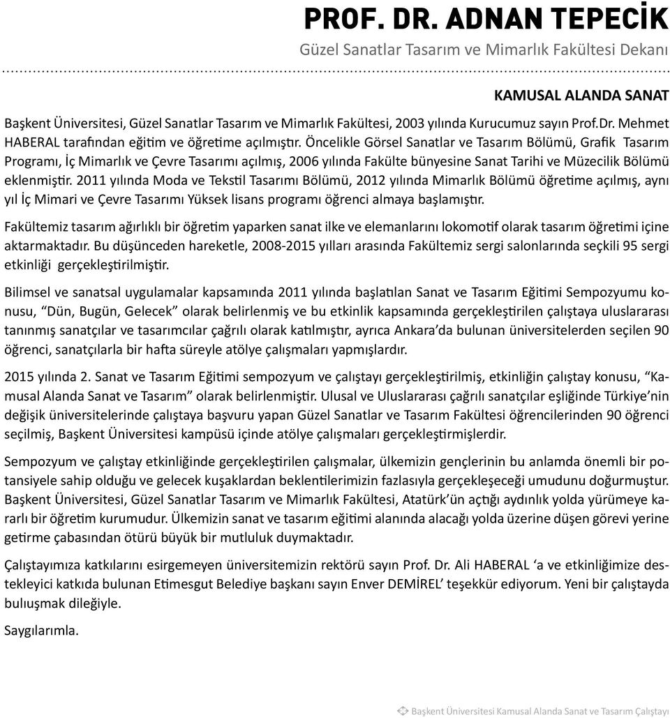 Öncelikle Görsel Sanatlar ve Tasarım Bölümü, Grafik Tasarım Programı, İç Mimarlık ve Çevre Tasarımı açılmış, 2006 yılında Fakülte bünyesine Sanat Tarihi ve Müzecilik Bölümü eklenmiştir.